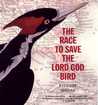 The Race to Save the Lord God Bird by Phillip M. Hoose The Race to Save the Lord God Bird by Phillip M. Hoose