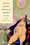 Cultures of Taste/Theories of Appetite: Eating Romanticism Cultures of Taste/Theories of Appetite: Eating Romanticism