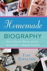 Homemade Biography: How to Collect, Record, and Tell the Life Story of Someone You Love Homemade Biography: How to Collect, Record, and Tell the Life Story of Someone You Love
