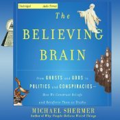 The Believing Brain: From Ghosts and Gods to Politics and Conspiracies How We Construct Beliefs and Reinforce Them as Truths