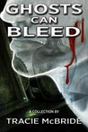 Ghosts Can Bleed by Tracie McBride