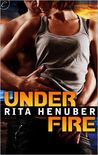 Under Fire by Rita Henuber Under Fire by Rita Henuber
