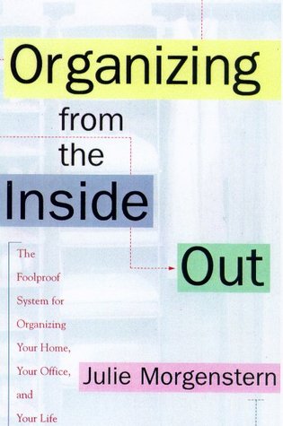 Organizing from the Inside Out: The Foolproof System of Organizing Your Home, Your Office and Your Life