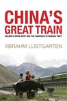 China's Great Train: Beijing's Drive West and the Campaign to Remake Tibet