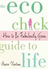 The Eco Chick Guide to Life: How to Be Fabulously Green The Eco Chick Guide to Life: How to Be Fabulously Green