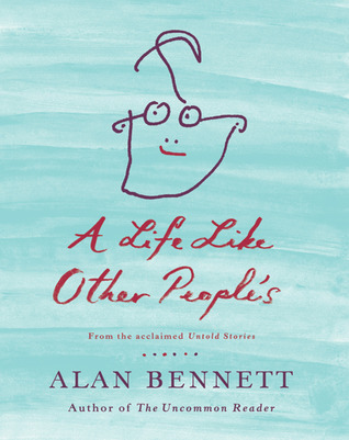 A Life Like Other People's by Alan Bennett A Life Like Other People's by Alan Bennett