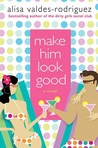 Make Him Look Good by Alisa Valdes