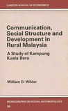 Communication, Social Structure and Development in Rural Malaysia: A Study of Kampung Kuala Bera Communication, Social Structure and Development in Rural Malaysia: A Study of Kampung Kuala Bera