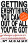 Getting Everything You Can Out of All You've Got by Jay Abraham Getting Everything You Can Out of All You've Got by Jay Abraham