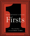 Robertson's Book of Firsts: Who Did What for the First Time Robertson's Book of Firsts: Who Did What for the First Time