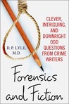 Forensics and Fiction: Clever, Intriguing, and Downright Odd Questions from Crime Writers Forensics and Fiction: Clever, Intriguing, and Downright Odd Questions from Crime Writers