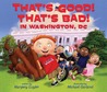 That's Good! That's Bad! In Washington, DC by Margery Cuyler That's Good! That's Bad! In Washington, DC by Margery Cuyler