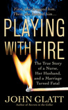 Playing With Fire: The True Story of a Nurse, Her Husband, and a Marriage Turned Fatal Playing With Fire: The True Story of a Nurse, Her Husband, and a Marriage Turned Fatal