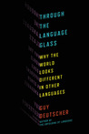Through the Language Glass by Guy Deutscher Through the Language Glass by Guy Deutscher