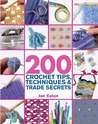 200 Crochet Tips, Techniques & Trade Secrets: An Indispensible Resource of Technical Know-How and Troubleshooting Tips 200 Crochet Tips, Techniques & Trade Secrets: An Indispensible Resource of Technical Know-How and Troubleshooting Tips