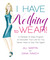 I Have Nothing To Wear! by Jill Martin I Have Nothing To Wear! by Jill Martin
