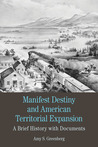 Manifest Destiny and American Territorial Expansion: A Brief History with Documents Manifest Destiny and American Territorial Expansion: A Brief History with Documents
