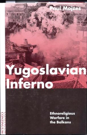Yugoslavian Inferno: Ethnoreligious Warfare in the Balkans
