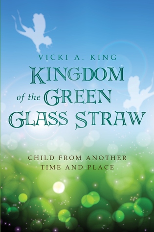 Kingdom of the Green Glass Straw (Child from Another Time and Place, #1)