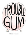 Trouble Gum Trouble Gum