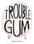 Trouble Gum