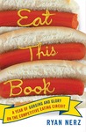 Eat This Book: A Year of Gorging and Glory on the Competitive Eating Circuit