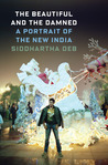 The Beautiful and the Damned by Siddhartha Deb The Beautiful and the Damned by Siddhartha Deb