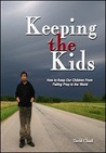 Keeping the Kids: How to Keep Our Children From Falling Prey to the World Keeping the Kids: How to Keep Our Children From Falling Prey to the World