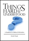 Things Hard to Be Understood: A Handbook of Biblical Difficulties Things Hard to Be Understood: A Handbook of Biblical Difficulties