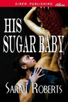 His Sugar Baby by Sarah  Roberts