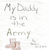 My Daddy Is in the Army by Sherri Williams My Daddy Is in the Army by Sherri Williams