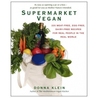 Supermarket Vegan: 225 Meat-Free, Egg-Free, Dairy-Free Recipes for Real Peoplein the Real World Supermarket Vegan: 225 Meat-Free, Egg-Free, Dairy-Free Recipes for Real Peoplein the Real World