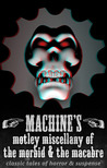 Machine's motley miscellany of the morbid & the macabre Machine's motley miscellany of the morbid & the macabre