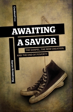 Awaiting a Savior: The Gospel, the New Creation and the End of Poverty