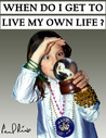 When Do I Get to Live My Own Life?