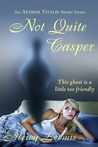 Not Quite Casper: an Aether Vitalis Short Story Not Quite Casper: an Aether Vitalis Short Story