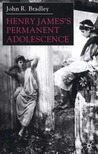 Henry James's Permanent Adolescence Henry James's Permanent Adolescence