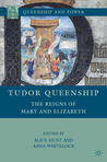 Tudor Queenship: The Reigns of Mary and Elizabeth Tudor Queenship: The Reigns of Mary and Elizabeth