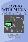Playing with Media: simple ideas for powerful sharing