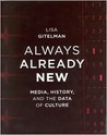 Always Already New: Media, History, and the Data of Culture Always Already New: Media, History, and the Data of Culture