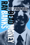 Dead Money by Ray Banks Dead Money by Ray Banks