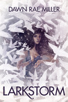 Larkstorm by Dawn Rae Miller Larkstorm by Dawn Rae Miller