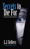 Secrets to Die for by L.J. Sellers Secrets to Die for by L.J. Sellers