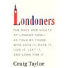 Londoners: The Days and Nights of London Now--As Told by Those Who Love It, Hate It, Live It, Left It, and Long for It