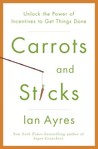 Carrots and Sticks: Unlock the Power of Incentives to Get Things Done Carrots and Sticks: Unlock the Power of Incentives to Get Things Done
