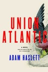 Union Atlantic by Adam Haslett Union Atlantic by Adam Haslett