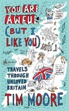 You are Awful (But I Like You): Travels Around Unloved Britain You are Awful (But I Like You): Travels Around Unloved Britain