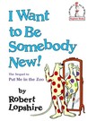 I Want to Be Somebody New! (Beginner Books by Robert Lopshire