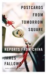 Postcards from Tomorrow Square by James Fallows Postcards from Tomorrow Square by James Fallows