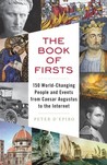 The Book of Firsts: 150 World-Changing People and Events from Caesar Augustus to the Internet The Book of Firsts: 150 World-Changing People and Events from Caesar Augustus to the Internet